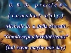 BBB preview: Michelle B. & Bella Moretti "Cum Receptacle"(cumshot only)AVI