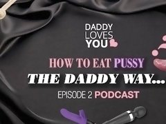 DDLG ROLEPLAY Daddy teaches you how to EAT PUSSY   Daddy Loves You Podcast